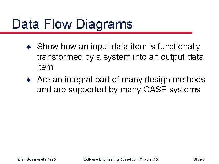 Data Flow Diagrams u u Show an input data item is functionally transformed by