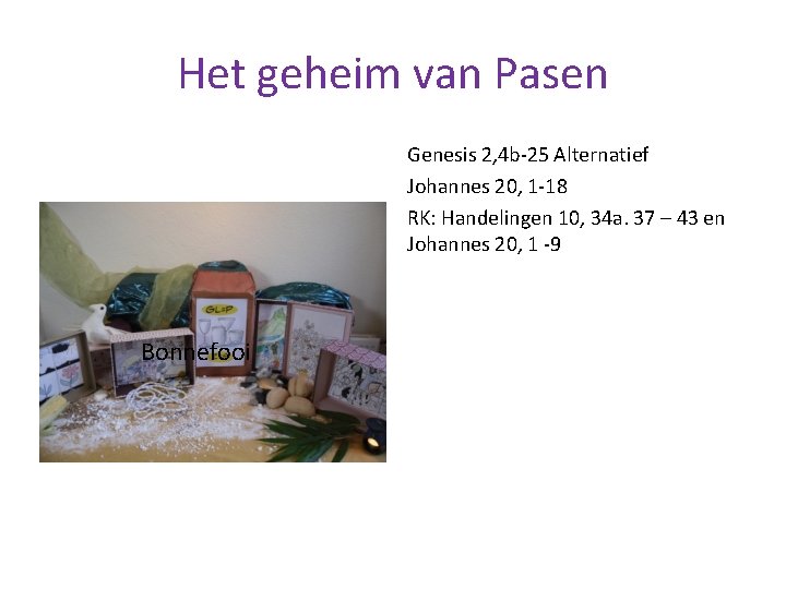 Het geheim van Pasen Genesis 2, 4 b-25 Alternatief Johannes 20, 1 -18 RK: