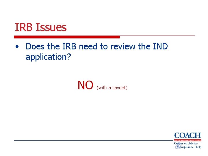 IRB Issues • Does the IRB need to review the IND application? NO (with