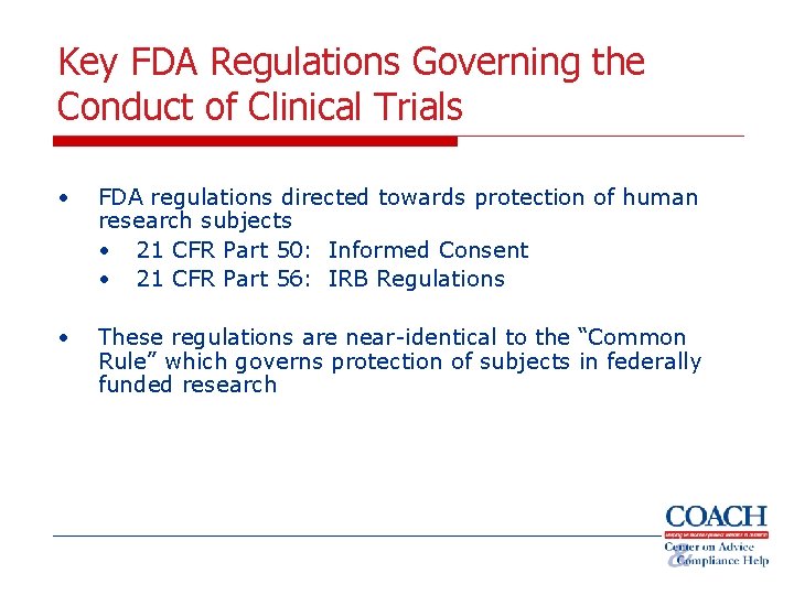 Key FDA Regulations Governing the Conduct of Clinical Trials • FDA regulations directed towards