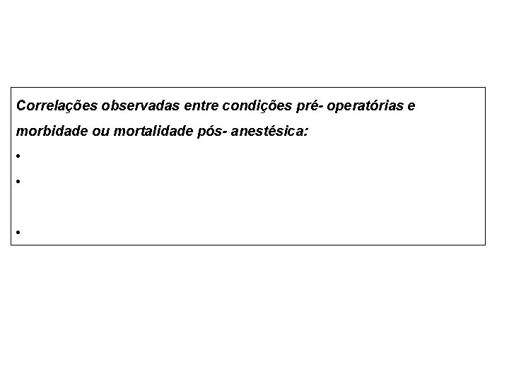 Correlações observadas entre condições pré- operatórias e morbidade ou mortalidade pós- anestésica: • idade(extremos),