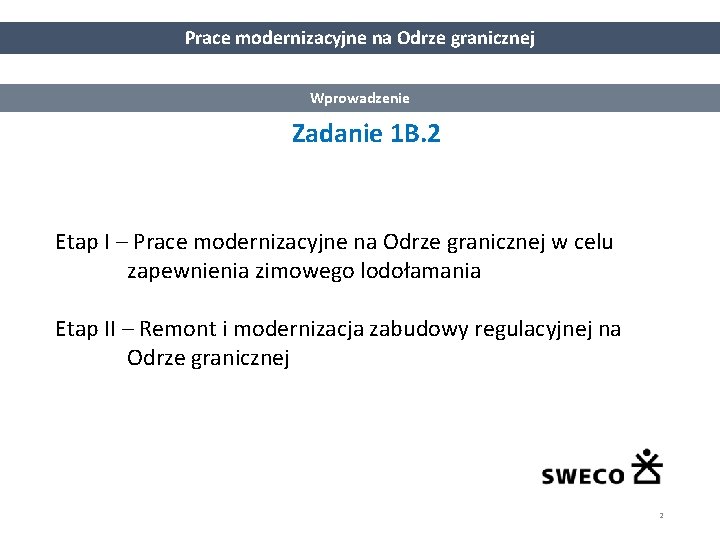 Prace modernizacyjne na Odrze granicznej Wprowadzenie Zadanie 1 B. 2 Etap I – Prace