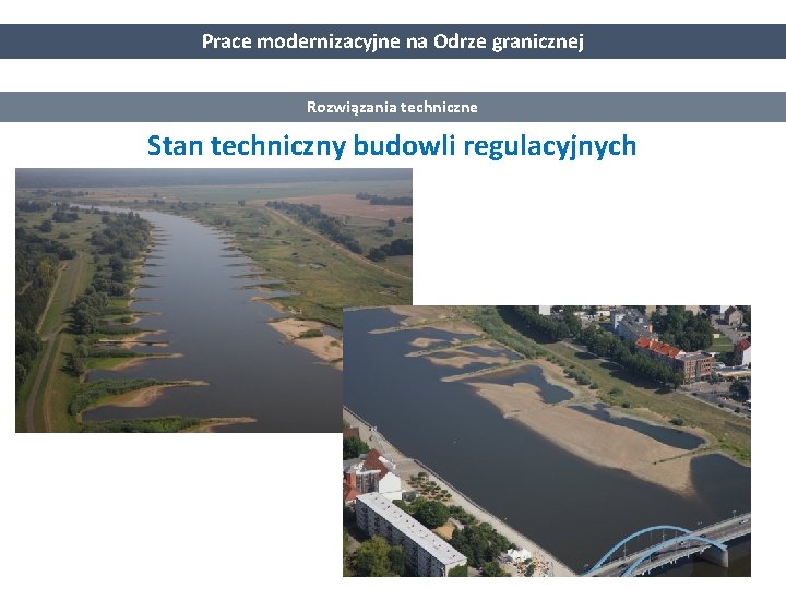 Prace modernizacyjne na Odrze granicznej Rozwiązania techniczne Stan techniczny budowli regulacyjnych 6 