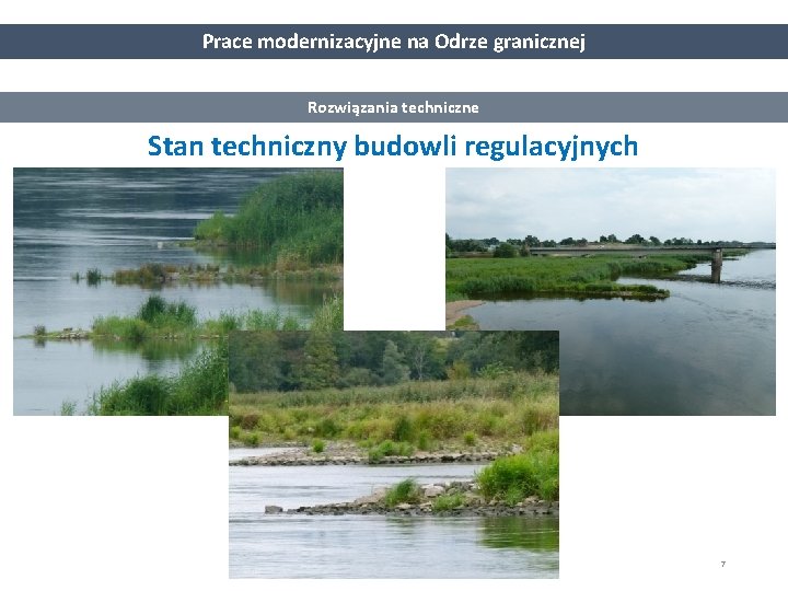 Prace modernizacyjne na Odrze granicznej Rozwiązania techniczne Stan techniczny budowli regulacyjnych 7 