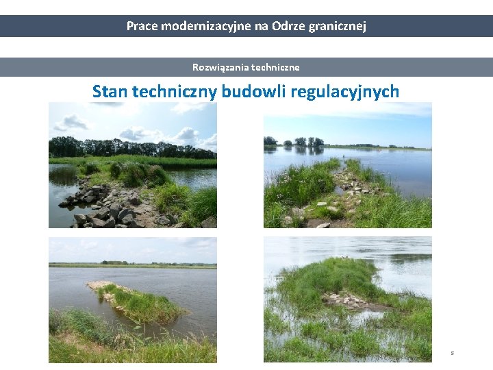 Prace modernizacyjne na Odrze granicznej Rozwiązania techniczne Stan techniczny budowli regulacyjnych 8 