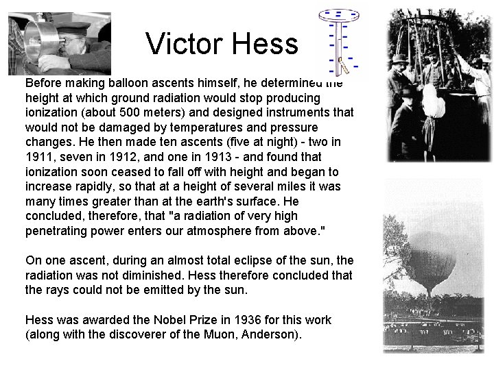 Victor Hess Before making balloon ascents himself, he determined the height at which ground