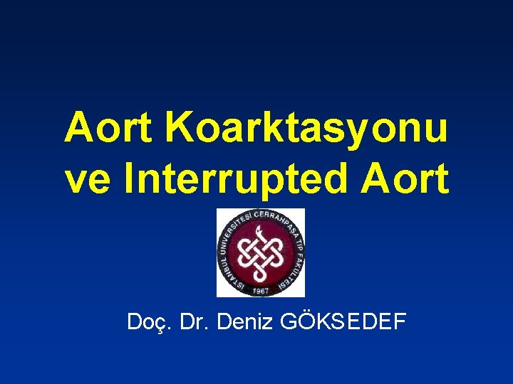 Aort Koarktasyonu ve Interrupted Aort Doç. Dr. Deniz GÖKSEDEF 