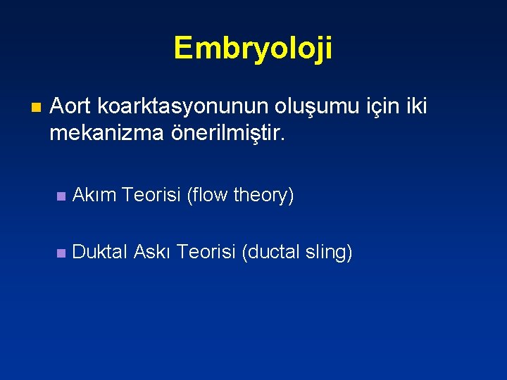 Embryoloji n Aort koarktasyonunun oluşumu için iki mekanizma önerilmiştir. n Akım Teorisi (flow theory)