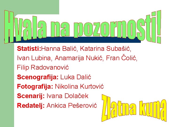 Statisti: Hanna Balić, Katarina Subašić, Ivan Lubina, Anamarija Nukić, Fran Čolić, Filip Radovanović Scenografija: