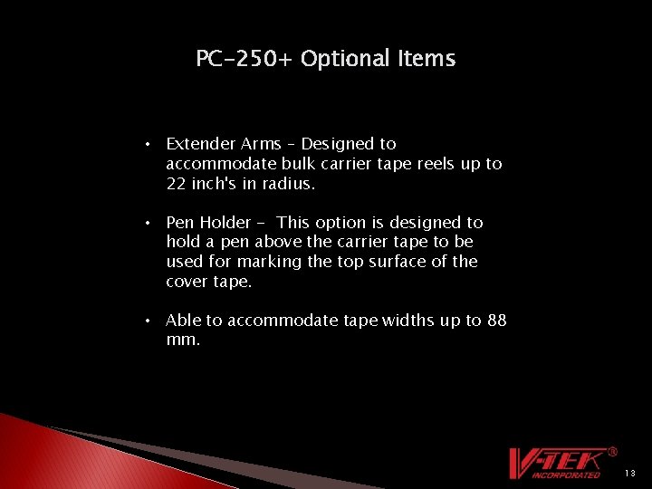 PC-250+ Optional Items • Extender Arms – Designed to accommodate bulk carrier tape reels PC-250+ Optional Items • Extender Arms – Designed to accommodate bulk carrier tape reels