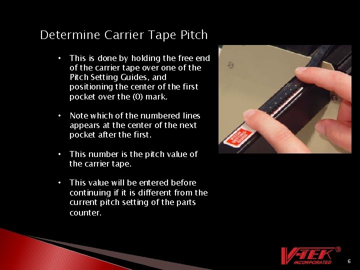 Determine Carrier Tape Pitch • This is done by holding the free end of Determine Carrier Tape Pitch • This is done by holding the free end of
