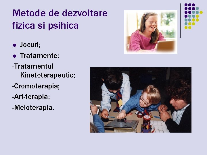 Metode de dezvoltare fizica si psihica Jocuri; l Tratamente: -Tratamentul Kinetoterapeutic; -Cromoterapia; -Art-terapia; -Meloterapia.