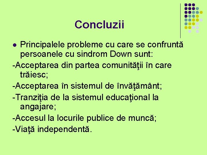 Concluzii Principalele probleme cu care se confruntă persoanele cu sindrom Down sunt: -Acceptarea din