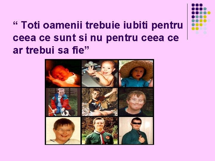 “ Toti oamenii trebuie iubiti pentru ceea ce sunt si nu pentru ceea ce