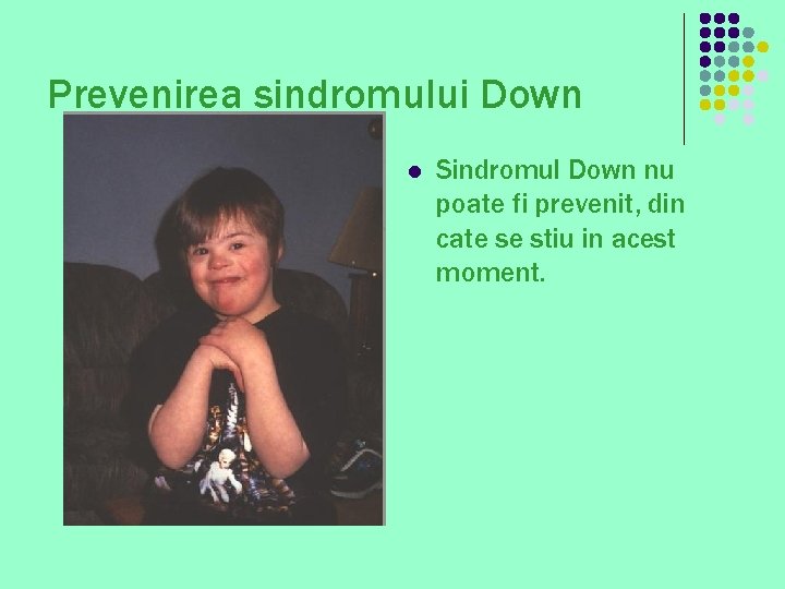 Prevenirea sindromului Down l Sindromul Down nu poate fi prevenit, din cate se stiu