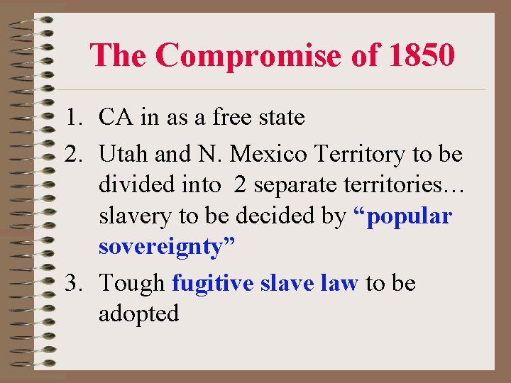 The Compromise of 1850 1. CA in as a free state 2. Utah and