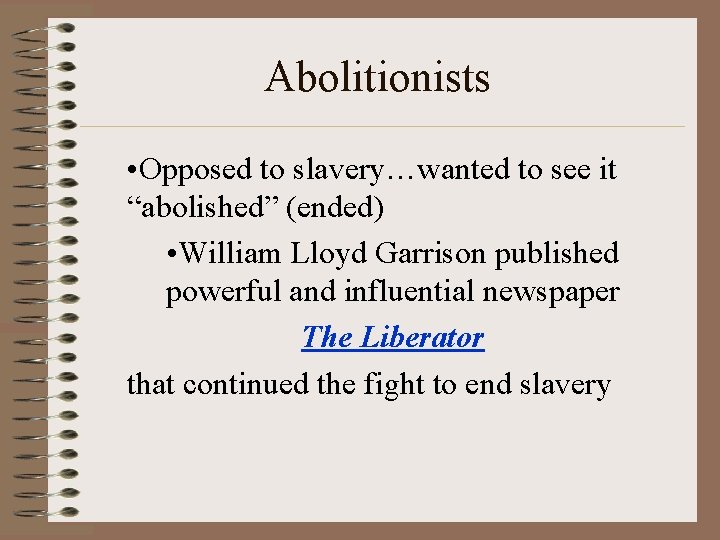 Abolitionists • Opposed to slavery…wanted to see it “abolished” (ended) • William Lloyd Garrison