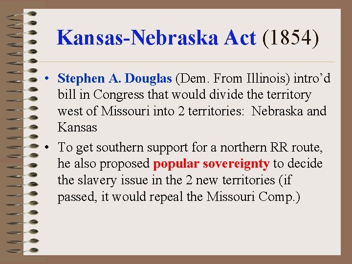 Kansas-Nebraska Act (1854) • Stephen A. Douglas (Dem. From Illinois) intro’d bill in Congress