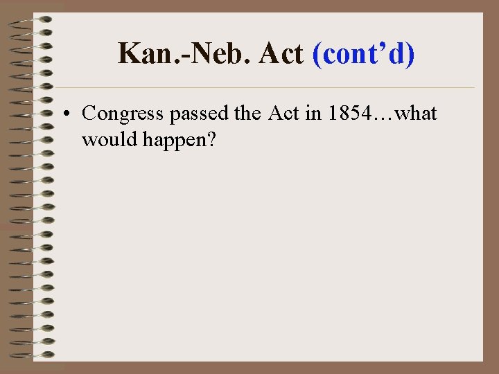 Kan. -Neb. Act (cont’d) • Congress passed the Act in 1854…what would happen? 