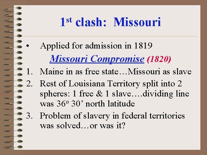 1 st clash: Missouri • Applied for admission in 1819 Missouri Compromise (1820) 1.