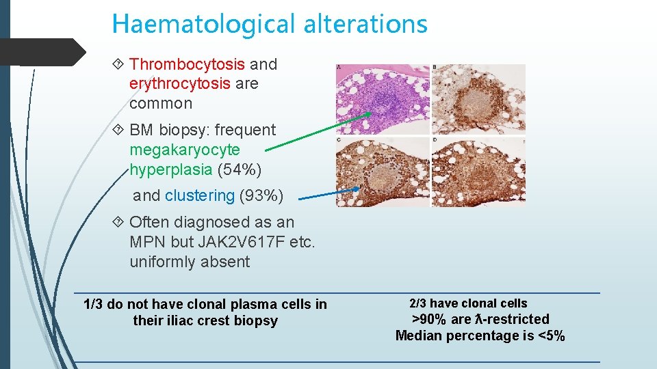 Haematological alterations Thrombocytosis and erythrocytosis are common BM biopsy: frequent megakaryocyte hyperplasia (54%) and