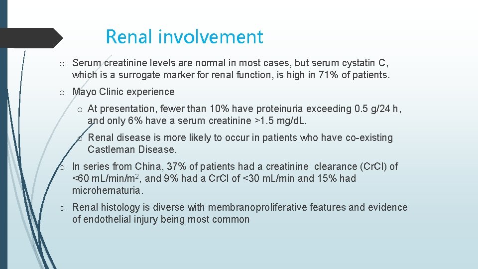 Renal involvement o Serum creatinine levels are normal in most cases, but serum cystatin