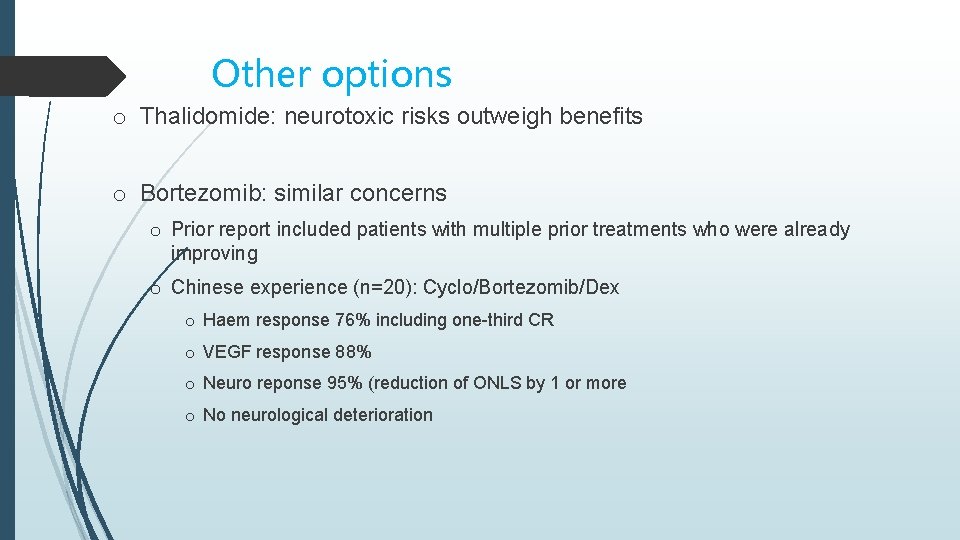 Other options o Thalidomide: neurotoxic risks outweigh benefits o Bortezomib: similar concerns o Prior