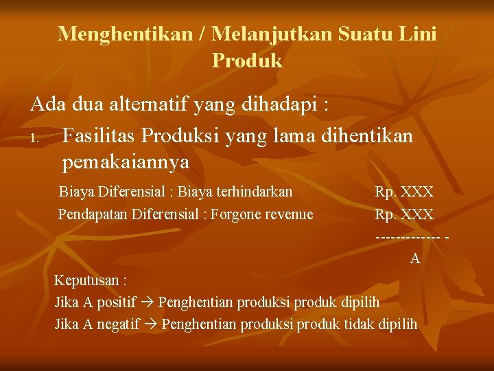 Menghentikan / Melanjutkan Suatu Lini Produk Ada dua alternatif yang dihadapi : 1. Fasilitas