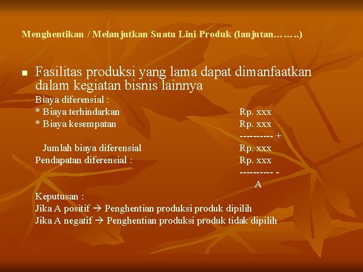 Menghentikan / Melanjutkan Suatu Lini Produk (lanjutan……. . ) n Fasilitas produksi yang lama