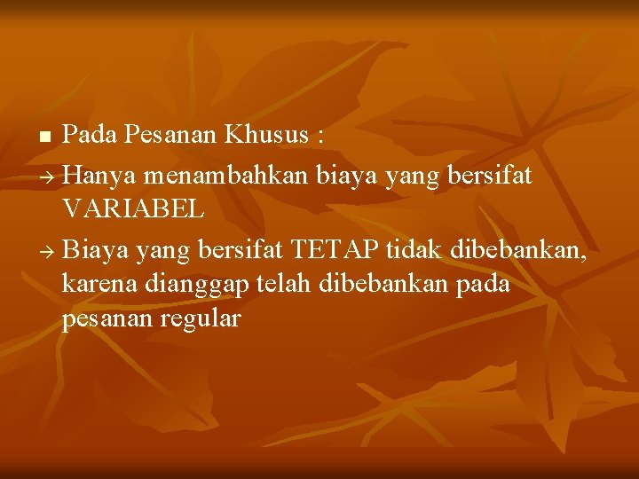 Pada Pesanan Khusus : Hanya menambahkan biaya yang bersifat VARIABEL Biaya yang bersifat TETAP