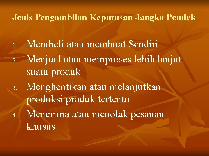 Jenis Pengambilan Keputusan Jangka Pendek 1. 2. 3. 4. Membeli atau membuat Sendiri Menjual