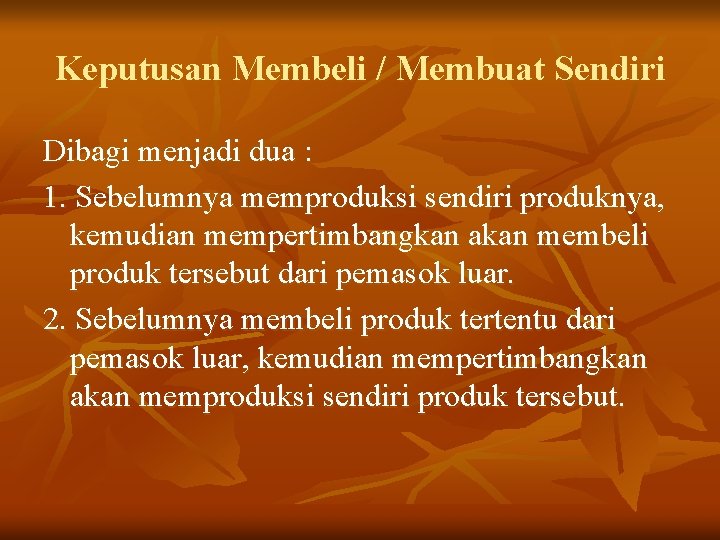 Keputusan Membeli / Membuat Sendiri Dibagi menjadi dua : 1. Sebelumnya memproduksi sendiri produknya,