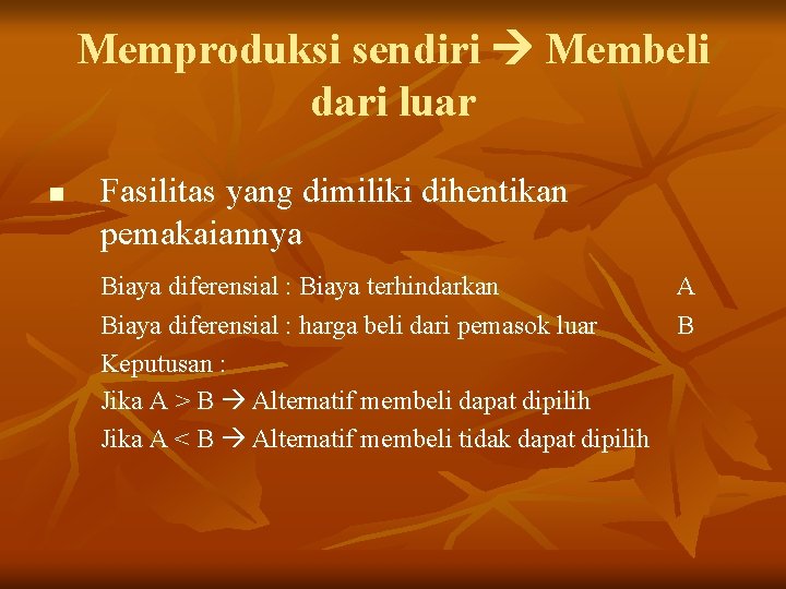 Memproduksi sendiri Membeli dari luar n Fasilitas yang dimiliki dihentikan pemakaiannya Biaya diferensial :