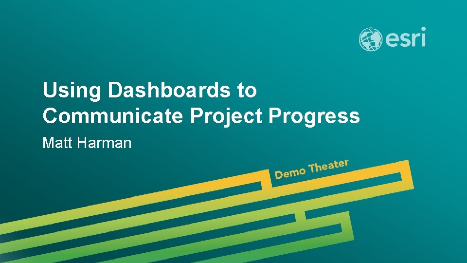 Using Dashboards to Communicate Project Progress Matt Harman Esri UC 2014 | Demo Theater