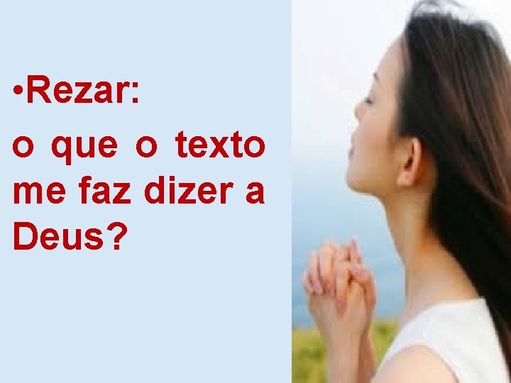  • Rezar: o que o texto me faz dizer a Deus? 