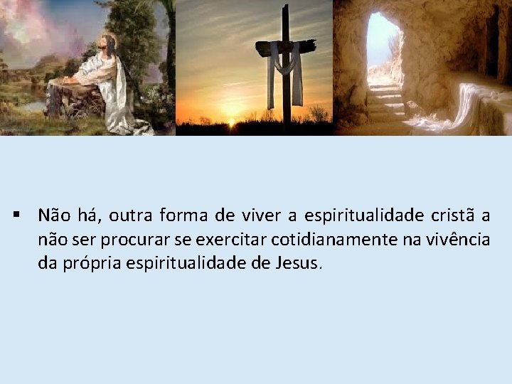 § Não há, outra forma de viver a espiritualidade cristã a não ser procurar