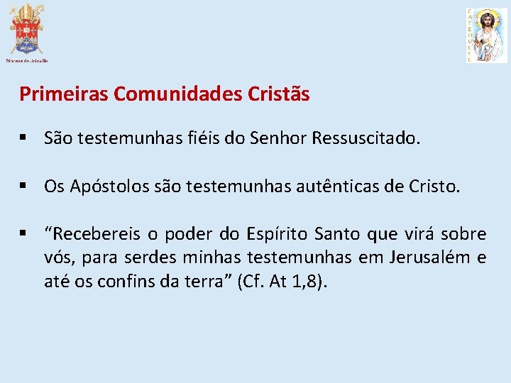 Primeiras Comunidades Cristãs § São testemunhas fiéis do Senhor Ressuscitado. § Os Apóstolos são