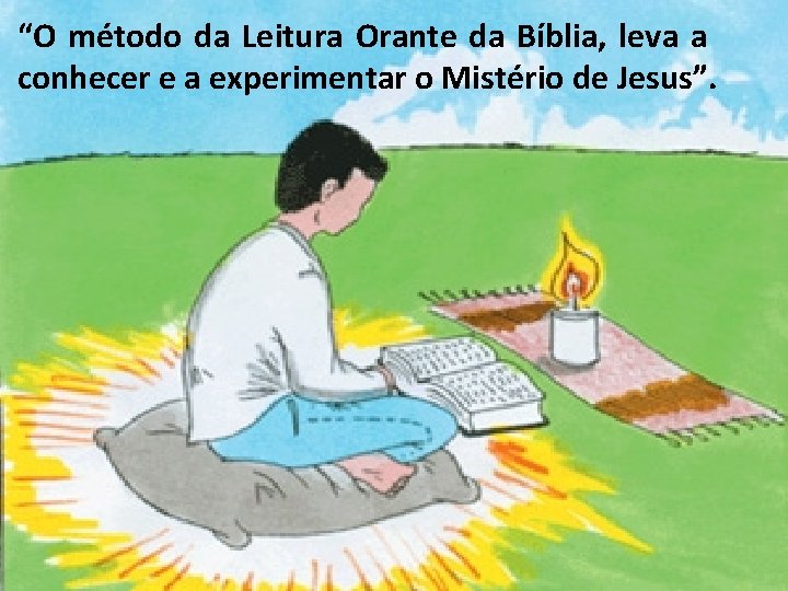 “O método da Leitura Orante da Bíblia, leva a conhecer e a experimentar o