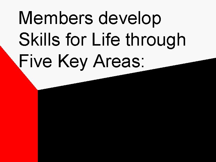 Members develop Skills for Life through Five Key Areas: 