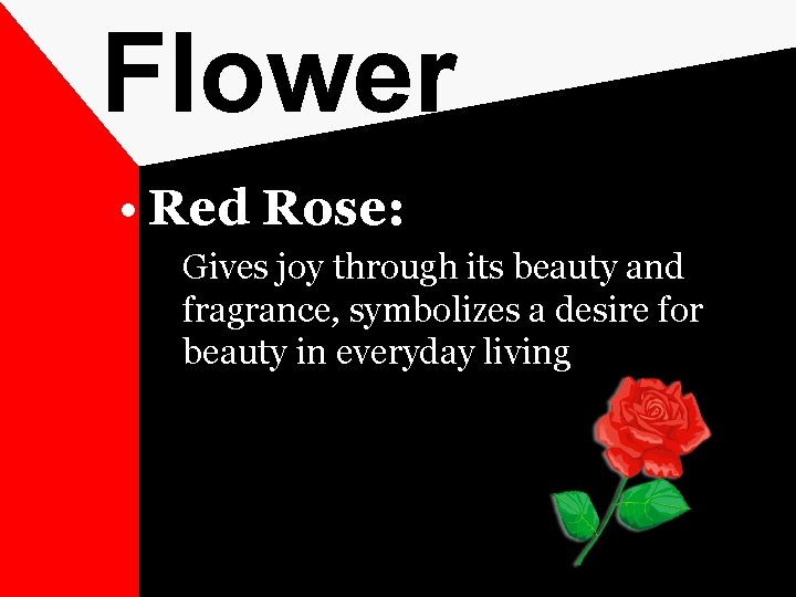 Flower • Red Rose: Gives joy through its beauty and fragrance, symbolizes a desire