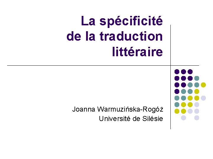 La spécificité de la traduction littéraire Joanna Warmuzińska-Rogóż Université de Silésie 