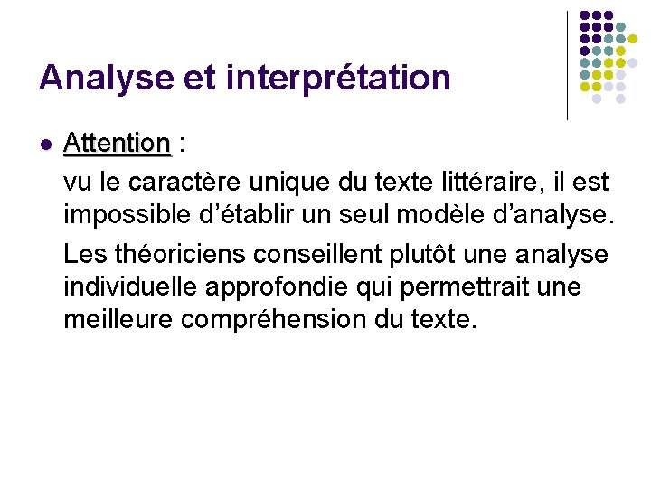 Analyse et interprétation l Attention : Attention vu le caractère unique du texte littéraire,