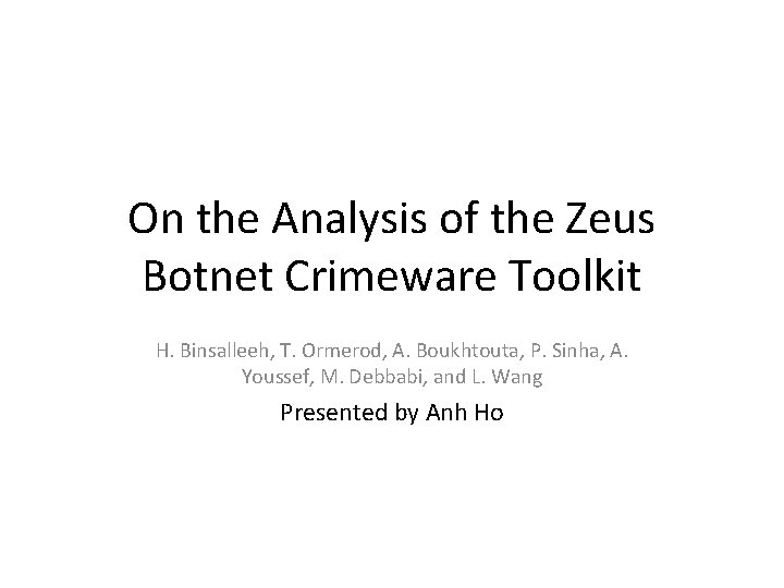 On the Analysis of the Zeus Botnet Crimeware Toolkit H. Binsalleeh, T. Ormerod, A.