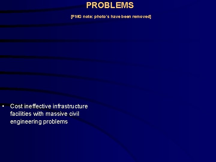 PROBLEMS [PMG note: photo’s have been removed] • Cost ineffective infrastructure facilities with massive