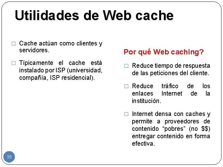 Utilidades de Web cache � Cache actúan como clientes y servidores. � Típicamente el