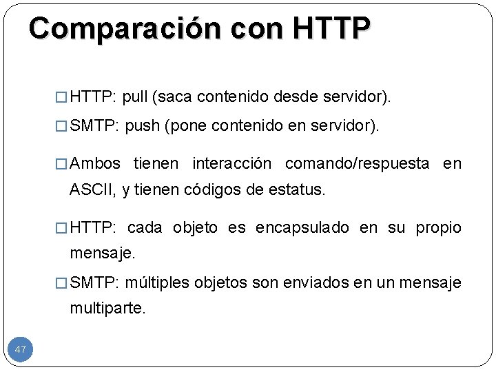 Comparación con HTTP � HTTP: pull (saca contenido desde servidor). � SMTP: push (pone