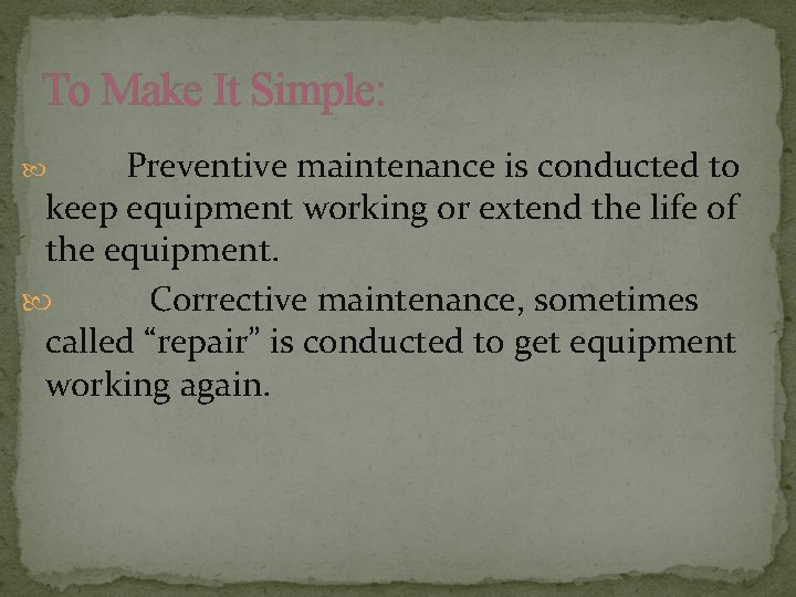 To Make It Simple: Preventive maintenance is conducted to keep equipment working or extend