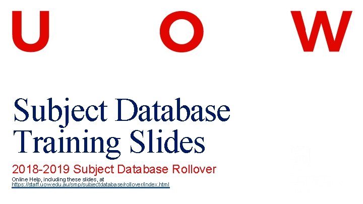 Subject Database Training Slides 2018 -2019 Subject Database Rollover Online Help, including these slides,