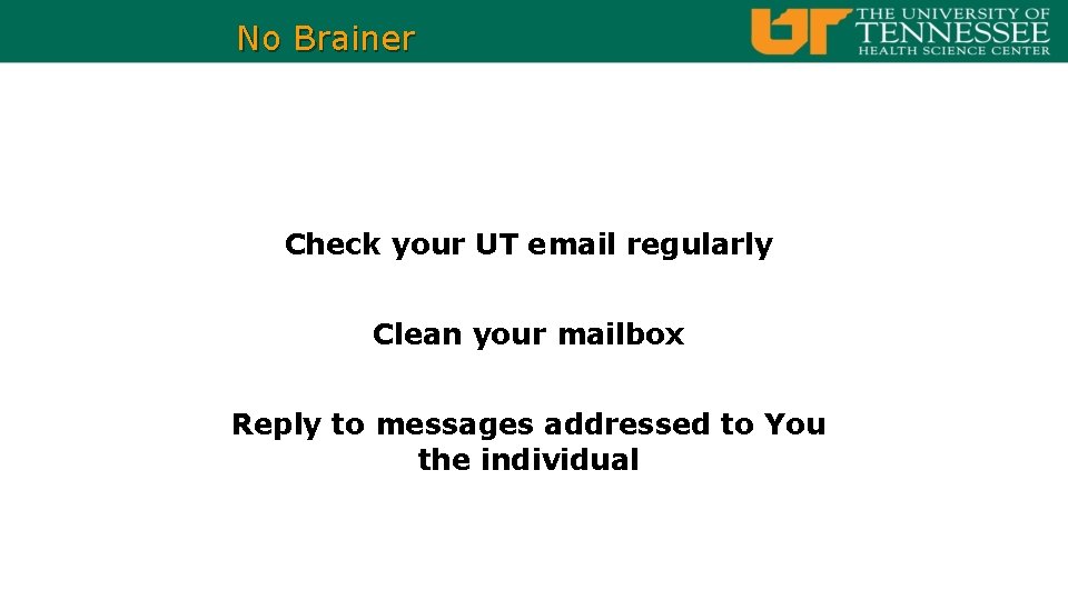 No Brainer Check your UT email regularly Clean your mailbox Reply to messages addressed