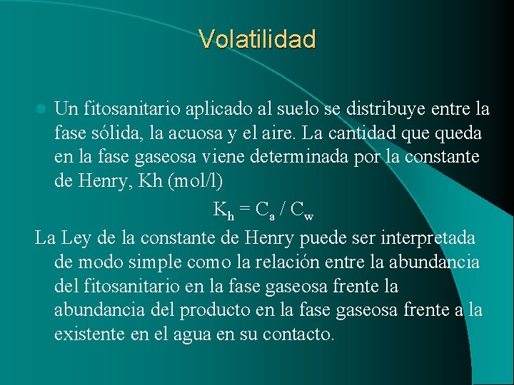 Volatilidad Un fitosanitario aplicado al suelo se distribuye entre la fase sólida, la acuosa Volatilidad Un fitosanitario aplicado al suelo se distribuye entre la fase sólida, la acuosa
